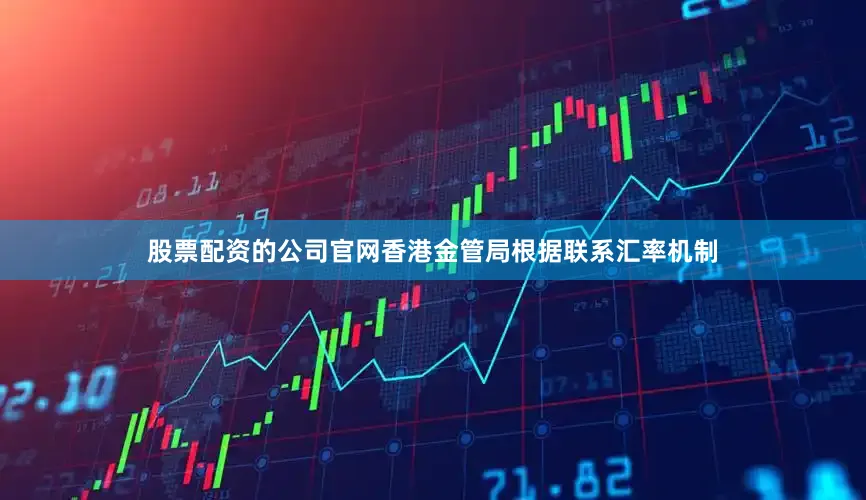 股票配资的公司官网香港金管局根据联系汇率机制