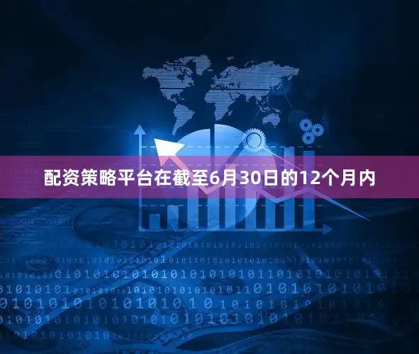 配资策略平台在截至6月30日的12个月内